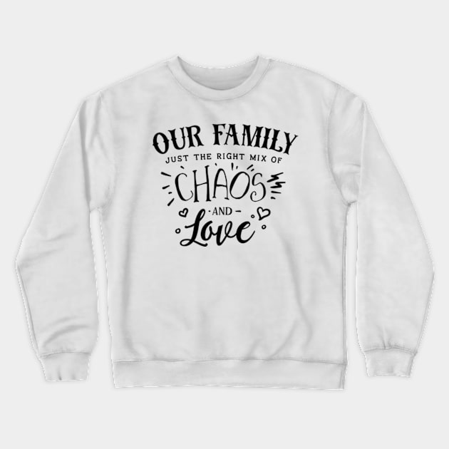 Our Family - Just the Right Mix of Chaos and Love Crewneck Sweatshirt by Petko121212